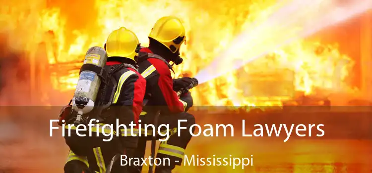 Firefighting Foam Lawyers Braxton - Mississippi