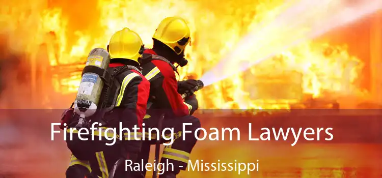 Firefighting Foam Lawyers Raleigh - Mississippi