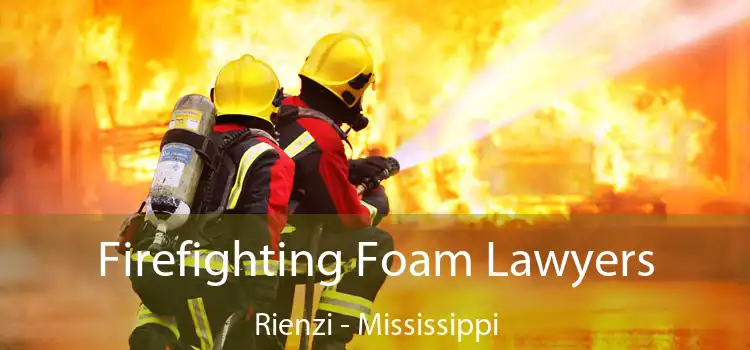 Firefighting Foam Lawyers Rienzi - Mississippi