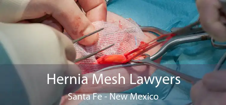 Hernia Mesh Lawyers Santa Fe - New Mexico