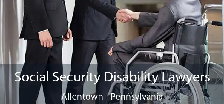 Social Security Disability Lawyers Allentown - Pennsylvania